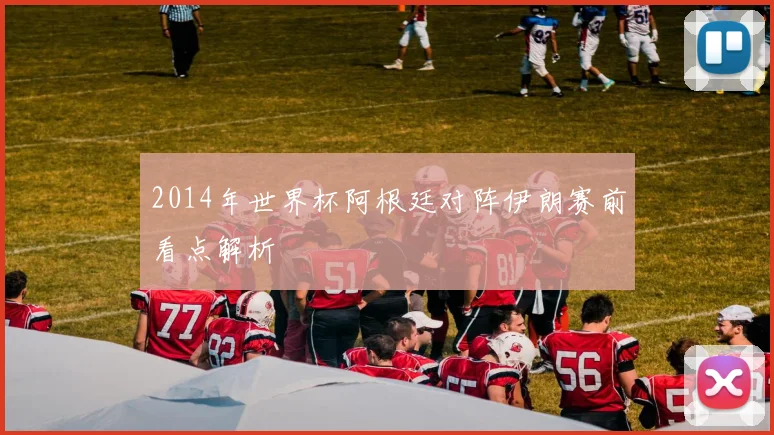 2014年世界杯阿根廷对阵伊朗赛前看点解析