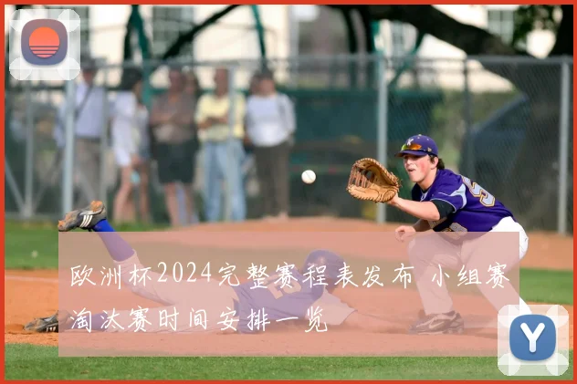 欧洲杯2024完整赛程表发布 小组赛淘汰赛时间安排一览