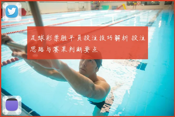 足球彩票胜平负投注技巧解析 投注思路与赛果判断要点