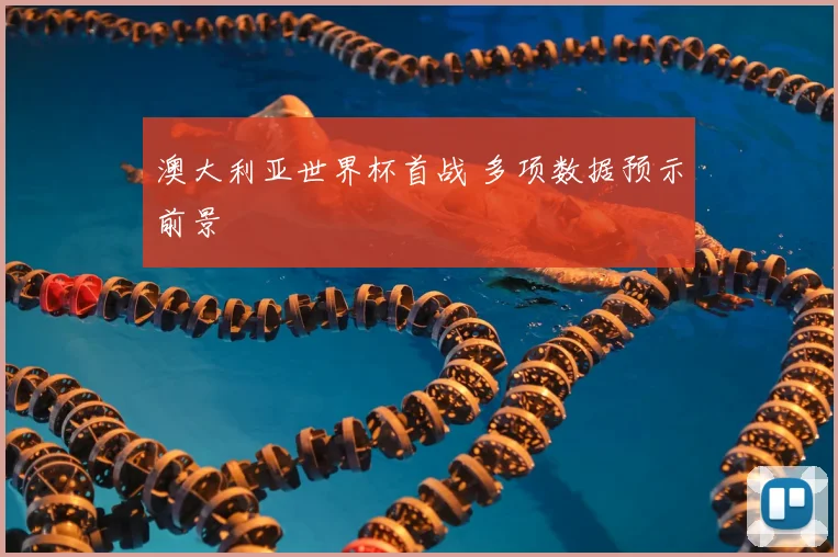 澳大利亚世界杯首战 多项数据预示前景