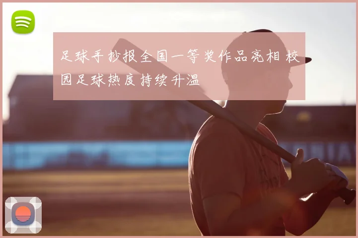 足球手抄报全国一等奖作品亮相 校园足球热度持续升温