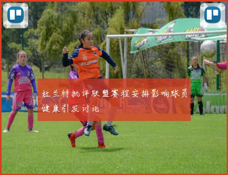 杜兰特批评联盟赛程安排影响球员健康引发讨论