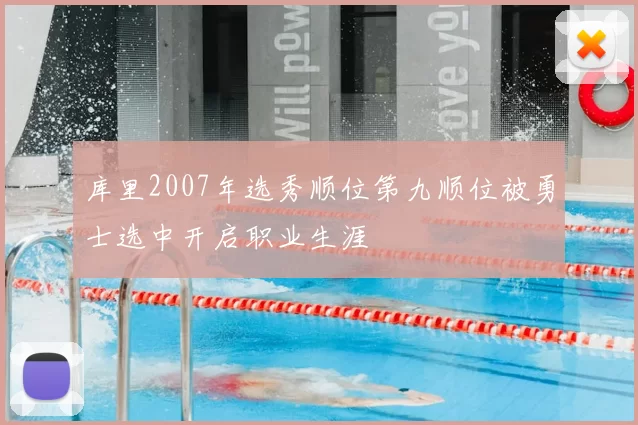 库里2007年选秀顺位第九顺位被勇士选中开启职业生涯