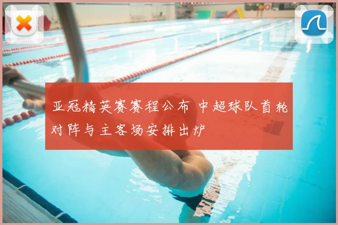 亚冠精英赛赛程公布 中超球队首轮对阵与主客场安排出炉