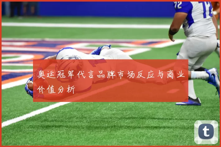 奥运冠军代言品牌市场反应与商业价值分析