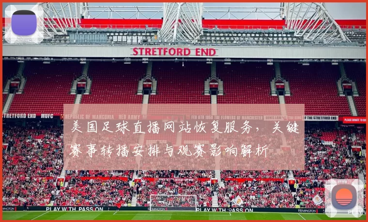 美国足球直播网站恢复服务，关键赛事转播安排与观赛影响解析