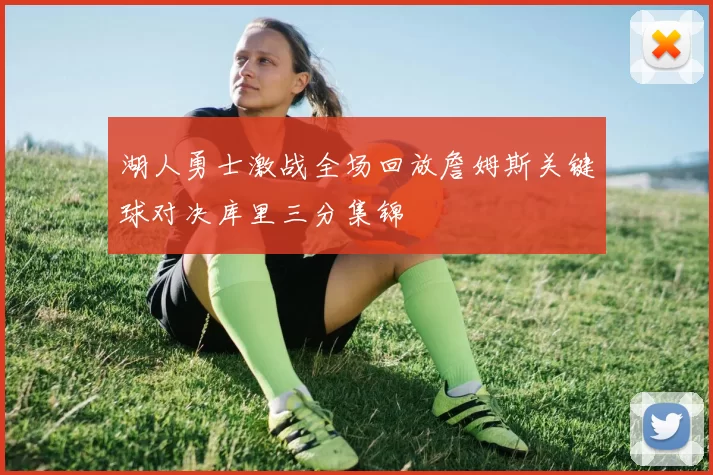 湖人勇士激战全场回放詹姆斯关键球对决库里三分集锦