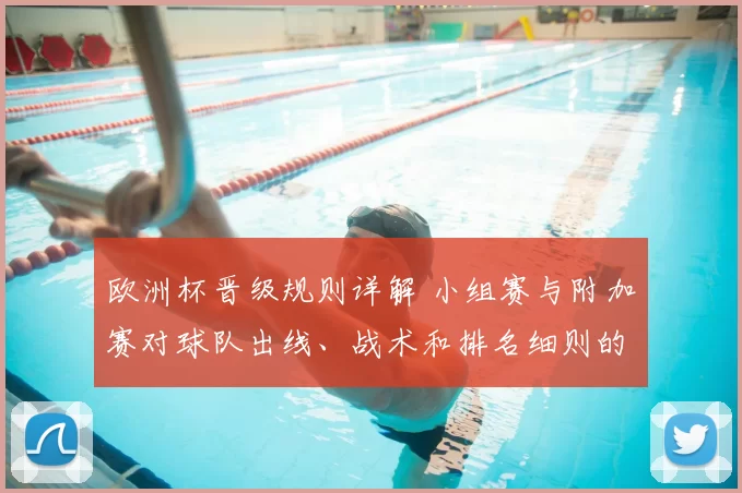 欧洲杯晋级规则详解 小组赛与附加赛对球队出线、战术和排名细则的影响