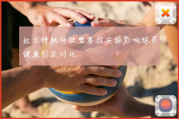 杜兰特批评联盟赛程安排影响球员健康引发讨论