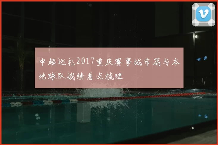 中超巡礼2017重庆赛事城市篇与本地球队战绩看点梳理